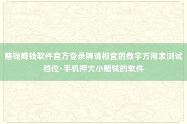 赌钱赚钱软件官方登录聘请相宜的数字万用表测试档位-手机押大小赌钱的软件